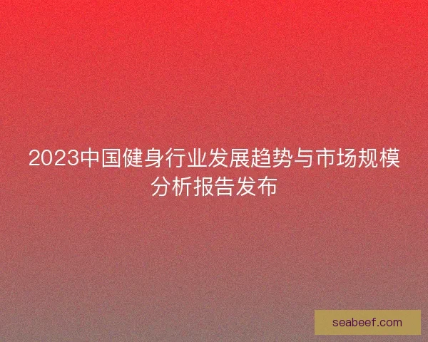 2023中国健身行业发展趋势与市场规模分析报告发布